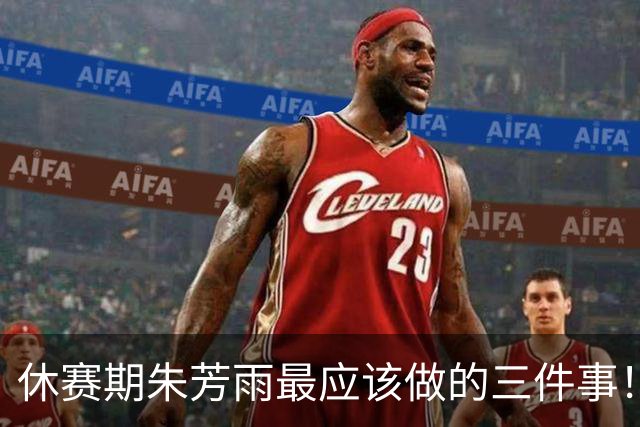 休赛期朱芳雨最应该做的三件事！回购徐昕，买断王少杰，交易得到李炎哲