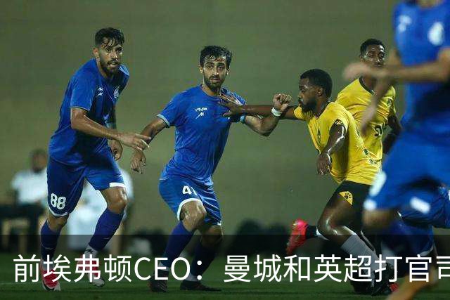 前埃弗顿CEO：曼城和英超打官司赢不了